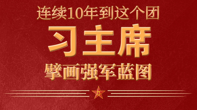 連續(xù)10年到這個(gè)團(tuán) 習(xí)主席擘畫(huà)強(qiáng)軍藍(lán)圖