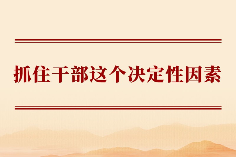 学习手记 | 抓住干部这个决定性因素