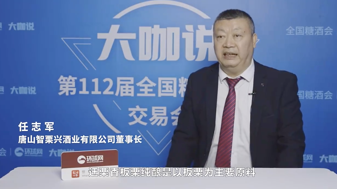春糖大咖说｜专访唐山智栗兴酒业有限公司董事长任志军：迁栗香开创坚果类白酒新品类