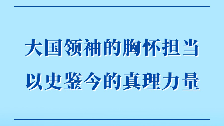 第一观察｜大国领袖的胸怀担当 以史鉴今的真理力量