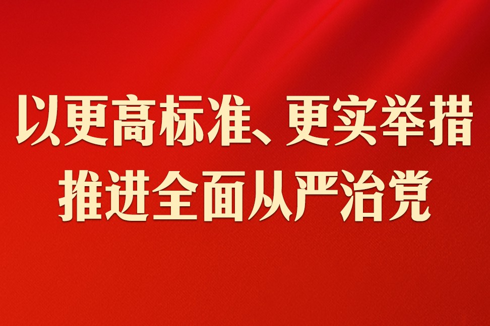 习近平：以更高标准、更实举措推进全面从严治党