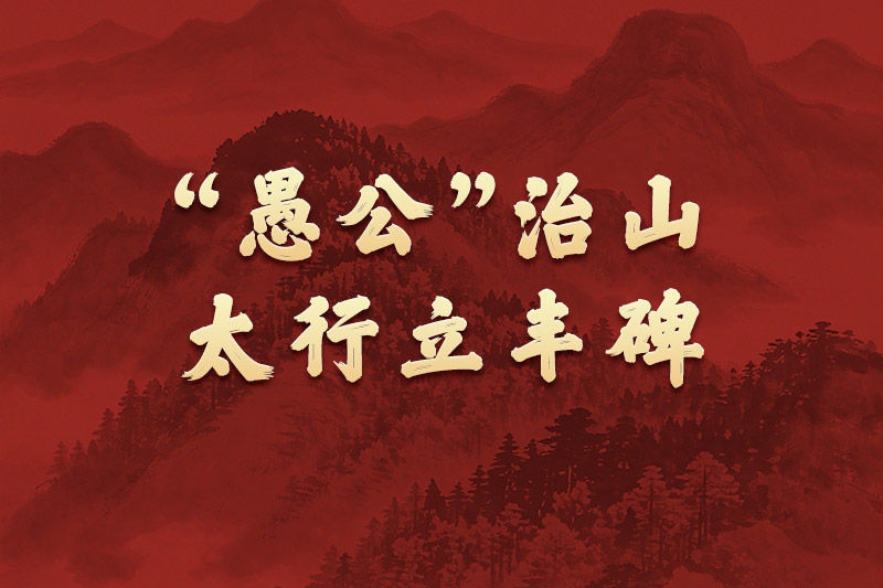 学习新语·政绩观｜“愚公”治山，太行立丰碑