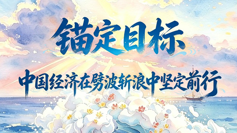 锚定目标，中国经济在劈波斩浪中坚定前行