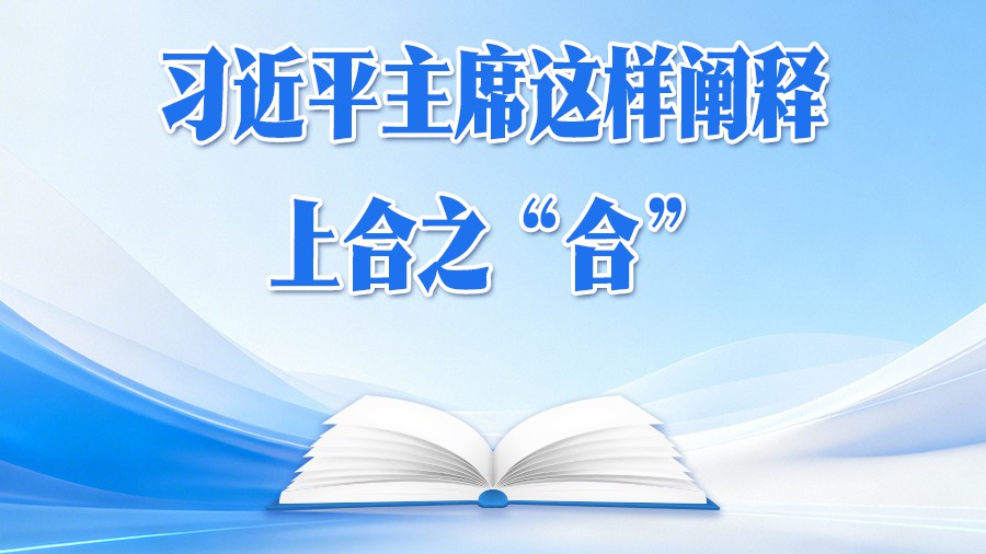 学习进行时丨习近平主席这样阐释上合之“合”